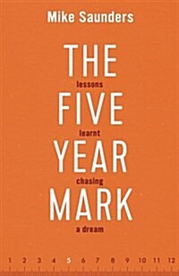 The Five Year Mark: Lessons Learnt Chasing a Dream (Paperback)