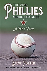 The 2016 Phillies Minor Leagues: A Fans View (Paperback)