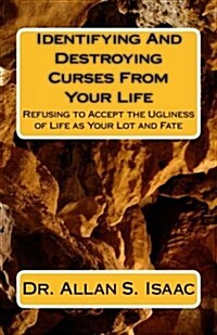 Identifying and Destroying Curses from Your Life: Refusing to Accept the Ugliness of Life as Your Lot and Fate (Paperback)