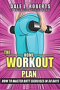 The Home Workout Plan: How to Master Butt Exercises in 30 Days (Paperback)