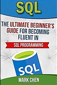 SQL: The Ultimate Beginners Guide for Becoming Fluent in SQL Programming (Paperback)