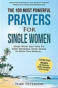 Prayer the 100 Most Powerful Prayers for Single Women 2 Amazing Books Included to Pray for Dating & Self Esteem: Start with Self Talk to Love Yourself (Paperback)