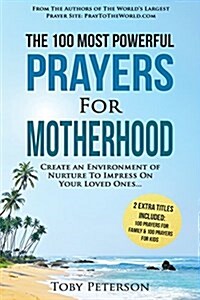 Prayer the 100 Most Powerful Prayers for Motherhood 2 Amazing Books Included to Pray for Family & Kids: Create an Environment of Nurture to Impress on (Paperback)