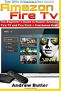 Amazon Fire TV: The Beginners Guide to Master Amazon Fire TV and Fire Stick (Paperback)