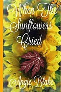 When the Sunflowers Cried (Paperback)