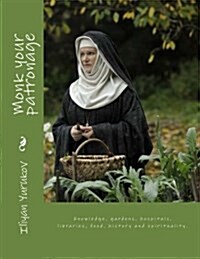 Monk Your Patronage: Knowledge, Gardens, Hospitals, Libraries, Food, History and Spirituality. (Paperback)