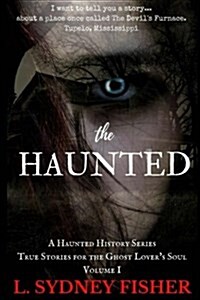 The Haunted: True Stories for the Ghost Lovers Soul (Paperback)