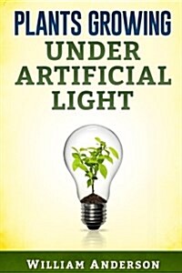 Plants Growing Under Artificial Light (Paperback)