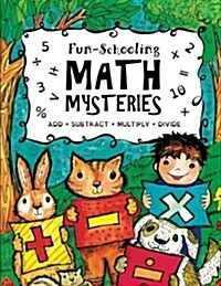 Fun-Schooling Math Mysteries - Add, Subtract, Multiply, Divide: Ages 6-10 Create Your Own Number Stories & Master Your Math Facts! (Paperback)