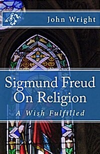 Sigmund Freud on Religion: A Wish Fulfilled (Paperback)