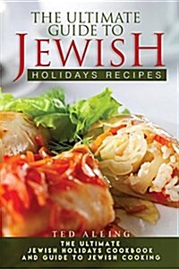 The Ultimate Guide to Jewish Holidays Recipes: The Ultimate Jewish Holidays Cookbook and Guide to Jewish Cooking (Paperback)