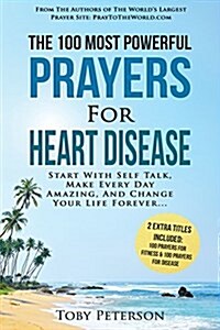 Prayer the 100 Most Powerful Prayers for Heart Disease 2 Amazing Books Included to Pray for Fitness & Disease: Start with Self Talk, Make Every Day Am (Paperback)