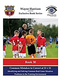 Common Mistakes to Correct at 11 V 11: Identifying and Solving Common Real Game Situation Problems in the Training Environment (Paperback)