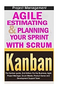 Agile Product Management: Agile Estimating & Planning Your Sprint with Scrum & Kanban: The Kanban Guide, 2nd Edition (Paperback)