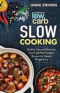 Low Carb Slow Cooking: Healthy, Easy and Delicious Low Carb Slow Cooker Recipes for Ketogenic Weight Loss (Paperback)