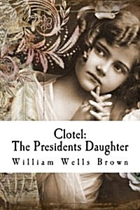 Clotel: The Presidents Daughter (Paperback)