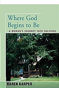 Where God Begins to Be: A Womans Journey Into Solitude (Paperback)