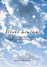 Silver Linings: The Essential Guide to Building Courage, Self-Respect and Wellness (Hardcover)