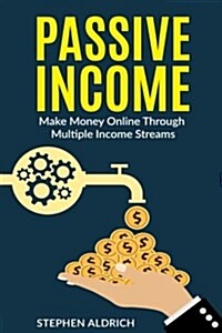 Passive Income: Make Money Online Through Multiple Income Streams: Step by Step Guide to Create Financial Freedom (Paperback)
