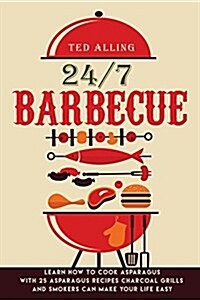 24/7 Barbecue: Enjoy Delicious BBQ on Charcoal Grill with Smoker Because Charcoal Grills and Smokers Can Make Your Life Easy (Paperback)