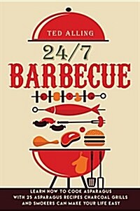 24/7 Barbecue: Enjoy Delicious BBQ on Charcoal Grill with Smoker Because Charcoal Grills and Smokers Can Make Your Life Easy (Paperback)