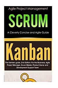 Agile Product Management: Scrum: A Cleverly Concise Agile Guide & Kanban: The Kanban Guide, 2nd Edition (Paperback)