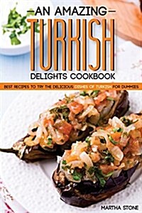 An Amazing Turkish Delights Cookbook: Best Recipes to Try the Delicious Dishes of Turkish for Dummies (Paperback)