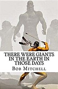 There Were Giants in the Earth in Those Days: Remains of Ancient Giants Revealed (Paperback)