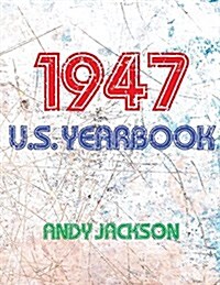 The 1947 U.S. Yearbook: Interesting Facts from 1947 Including News, Sport, Music, Films, Famous Births, Cost of Living - Excellent Birthday Gi (Paperback)