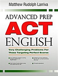 Advanced Prep: ACT English: Very Challenging Problems for Those Targeting Perfect Scores (Paperback)