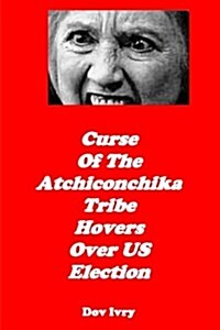 Curse of the Atchiconchika Tribe Hovers Over Us Election (Paperback)