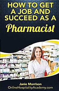 How to Get a Job and Succeed as a Pharmacist (Paperback)