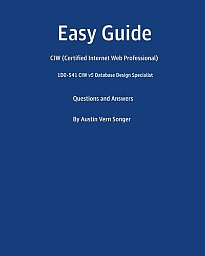 Easy Guide: 1d0-541 CIW V5 Database Design Specialist: Questions and Answers (Paperback)