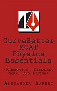 Curvesetter MCAT Physics Essentials: (Kinematics, Dynamics, Work, and Fluids) (Paperback)