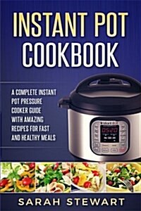 Instant Pot Cookbook: A Complete Instant Pot Pressure Cooker Guide with Amazing (Paperback)