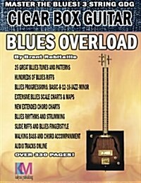 Cigar Box Guitar - Blues Overload: Complete Blues Method for 3 String Cigar Box Guitar (Paperback)
