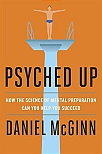 Psyched Up: How the Science of Mental Preparation Can Help You Succeed (Hardcover)