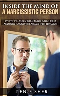 Inside the Mind of a Narcissistic Person: Everything You Should Know about Them and How to Counter Attack Their Behavior (Paperback)