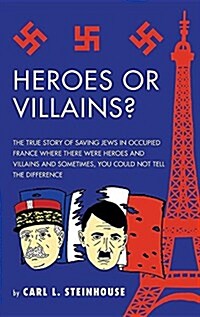 Heroes or Villains?: The True Story of Saving Jews in Occupied France Where There Were Heroes and Villains and Sometimes, You Could Not Tel (Hardcover)