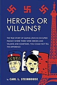 Heroes or Villains?: The True Story of Saving Jews in Occupied France Where There Were Heroes and Villains and Sometimes, You Could Not Tel (Paperback)