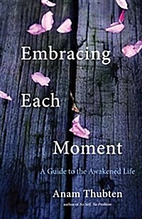 Embracing Each Moment: A Guide to the Awakened Life (Paperback)