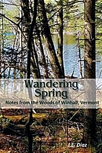 Wandering Spring: Notes from the Woods of Winhall, Vermont (Paperback)
