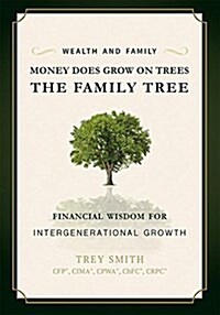 Money Does Grow on Trees: The Family Tree: Financial Wisdom for Intergenerational Growth (Hardcover)