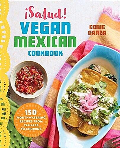좸alud! Vegan Mexican Cookbook: 150 Mouthwatering Recipes from Tamales to Churros (Paperback)