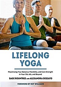 Lifelong Yoga: Maximizing Your Balance, Flexibility, and Core Strength in Your 50s, 60s, and Beyond (Paperback)
