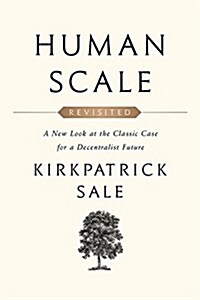 Human Scale Revisited: A New Look at the Classic Case for a Decentralist Future (Paperback)