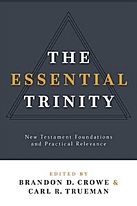 The Essential Trinity: New Testament Foundations and Practical Relevance (Paperback)