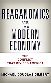 Reaganomics vs. the Modern Economy: The Conflict That Divides America (Paperback)