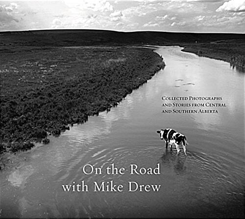 On the Road with Mike Drew: Collected Photographs and Stories from Central and Southern Alberta (Hardcover)