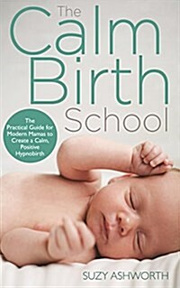 The Calm Birth Method : Your Complete Guide to a Positive Hypnobirthing Experience (Paperback)